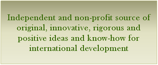 Casella di testo: Independent and non-profit source of original, innovative, rigorous and positive ideas and know-how for international development